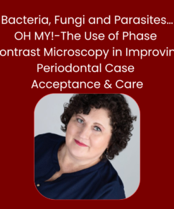 Bacteria, Fungi and Parasites…OH MY!-The Use of Phase Contrast Microscopy in Improving Periodontal Case Acceptance & Care