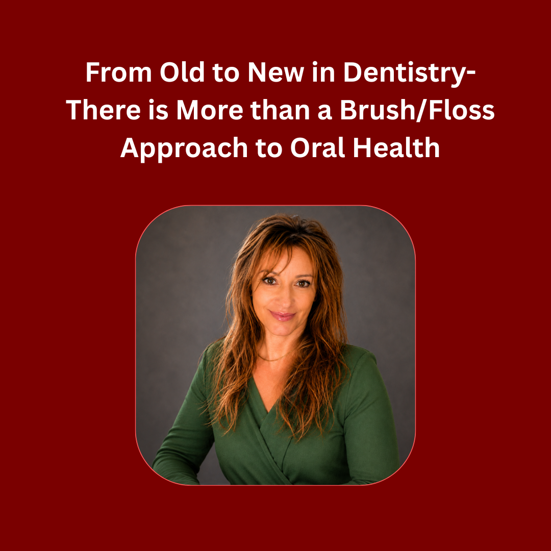 From Old to New in Dentistry-There is More than a Brush/Floss Approach to Oral Health