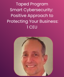 Smart Cybersecurity: Positive Approach to Protecting Your Business: Taped Program 1 Ceu