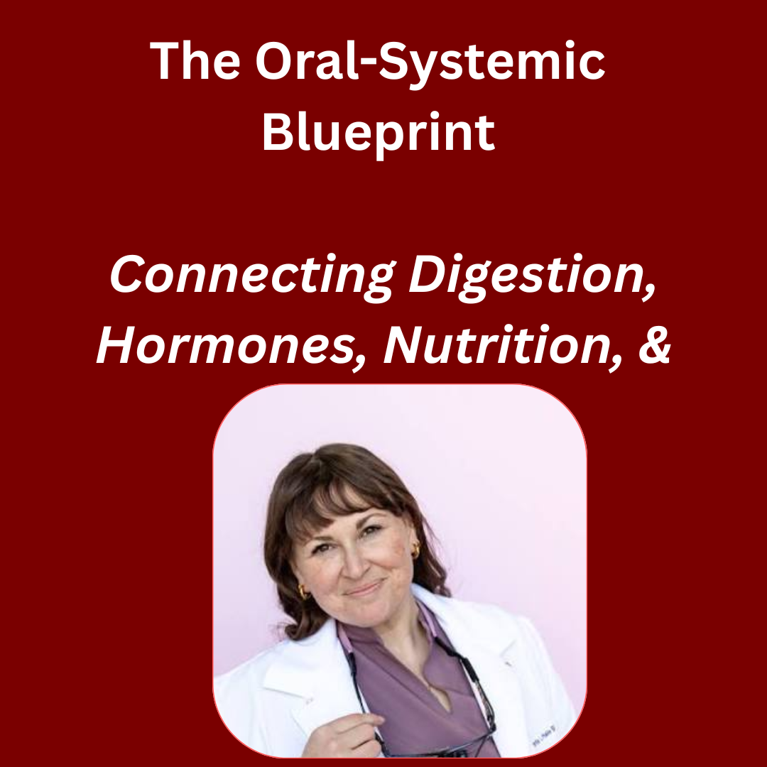 The Oral-Systemic Blueprint: Connecting Digestion, Hormones, Nutrition, and Prevention